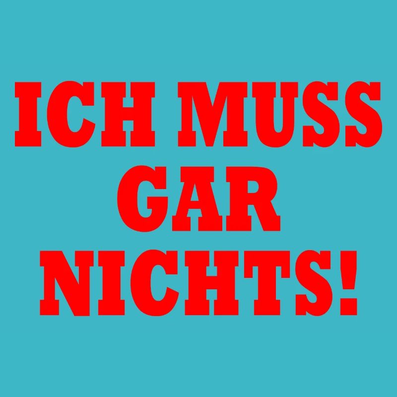Ich muss gar nichts