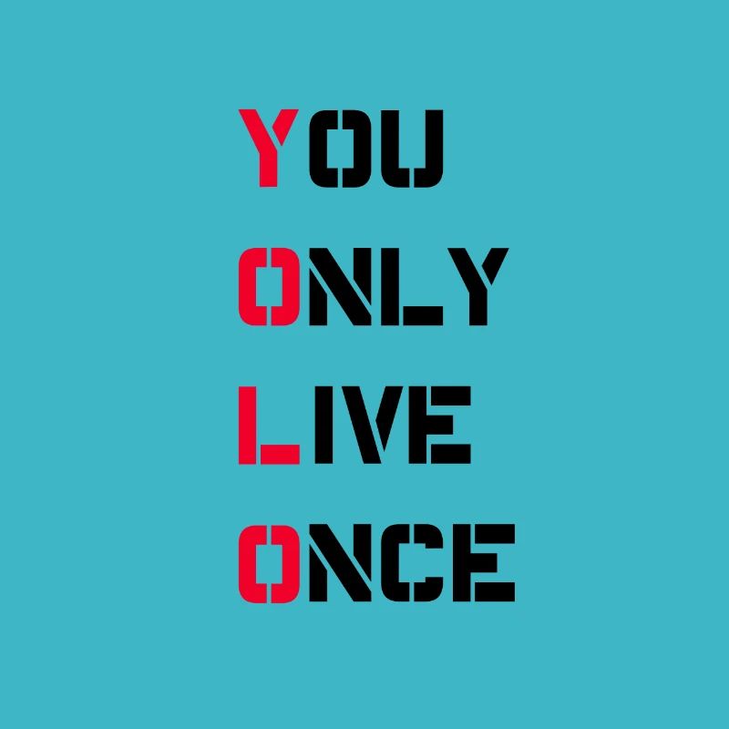 You only live once
