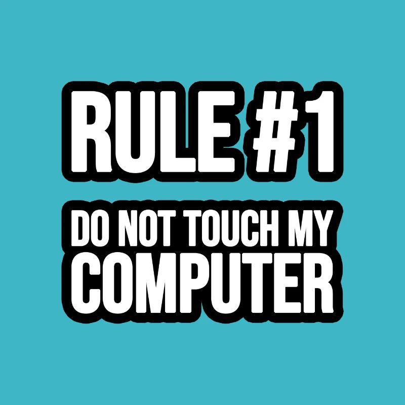 Rule #1 - Do not touch my Computer
