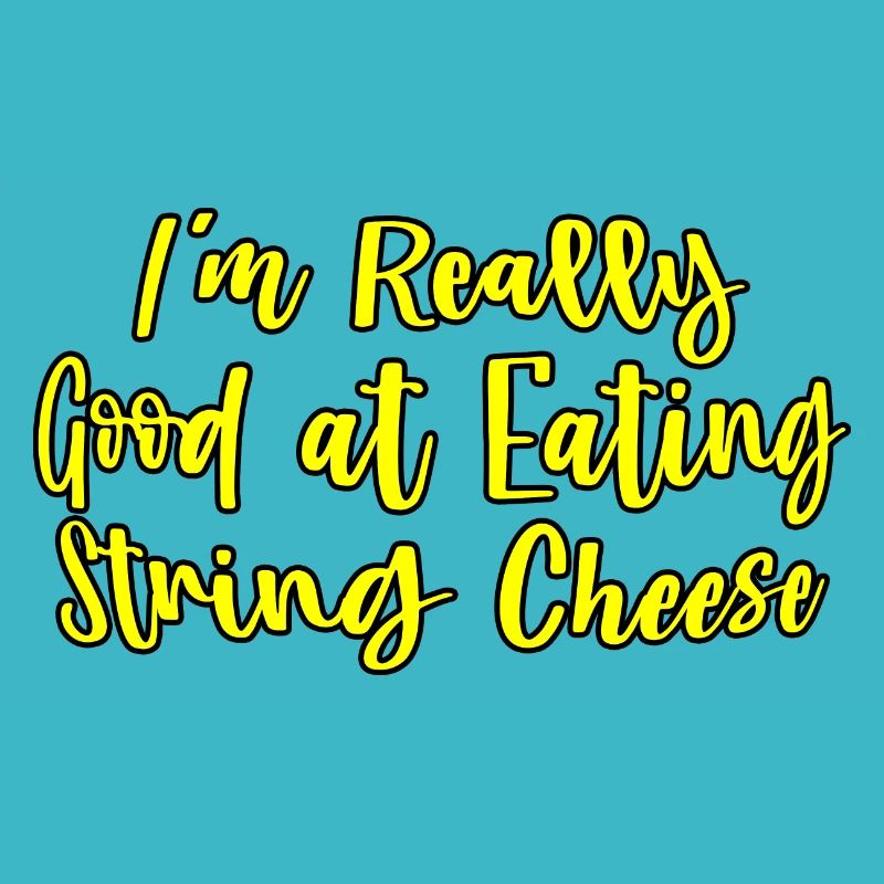I'm Really Good At Eating String Cheese
