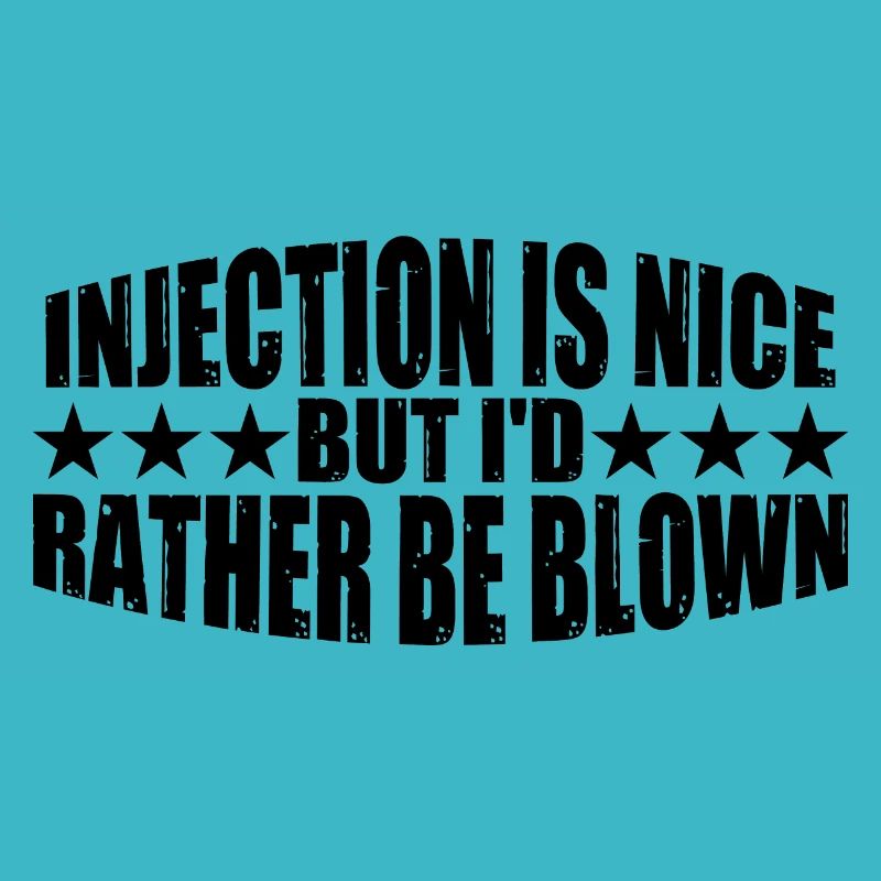 Injection Is Nice But I'd Rather Be Blown 8