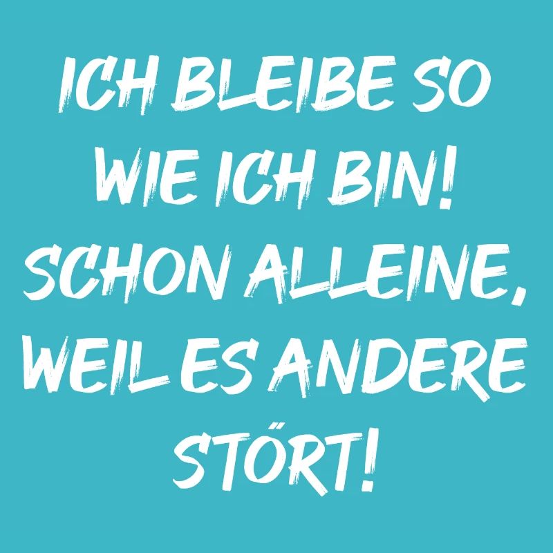 Ich bleibe so wie ich bin! schon alleine, weil es