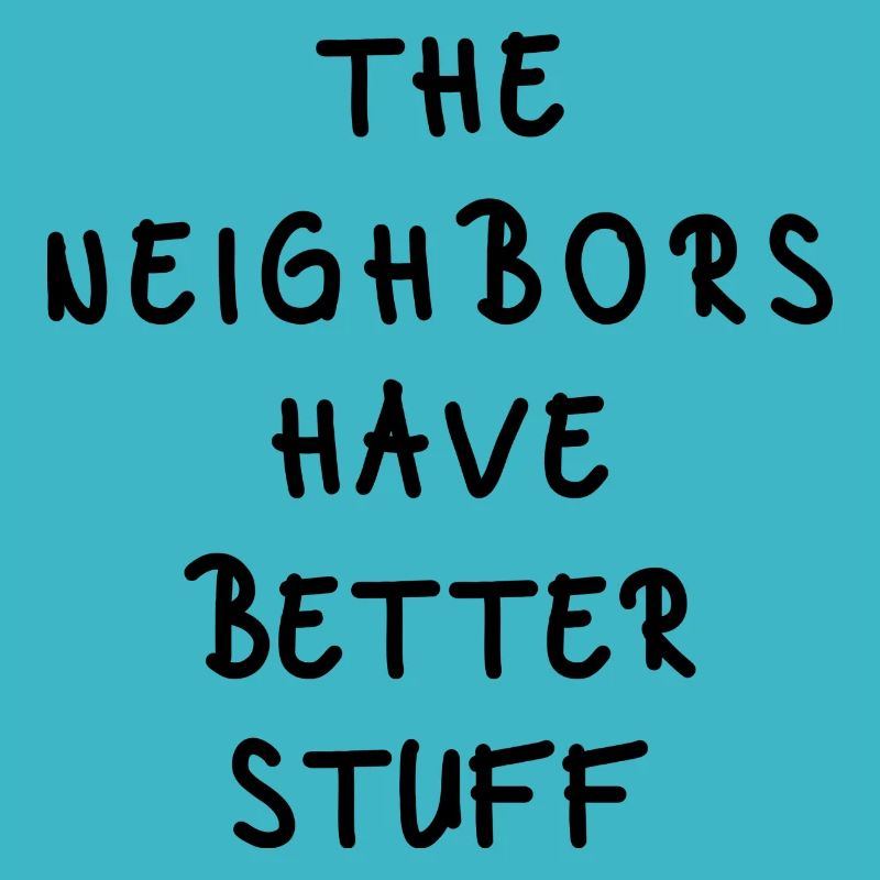 The Neighbors Have Better Stuff