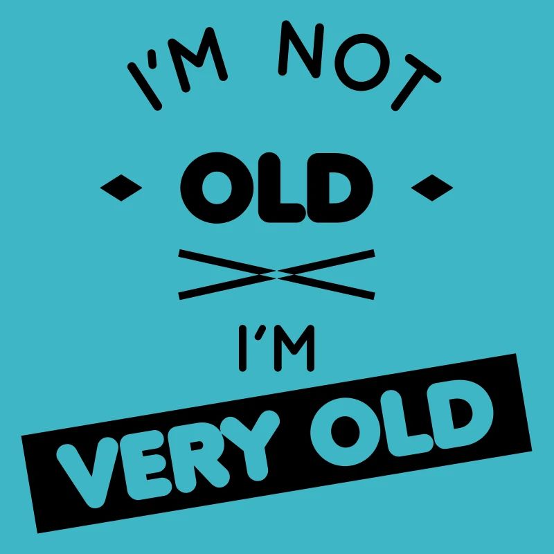 I'm not old, I'm very old