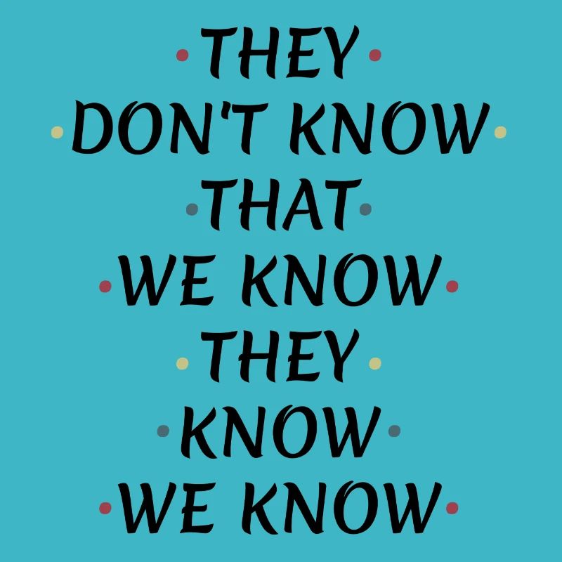 They Don't Know That We Know