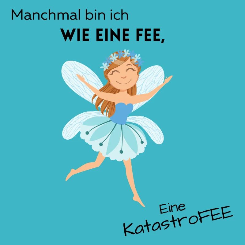 Manchmal bin ich wie eine Fee, eine Katastrofee
