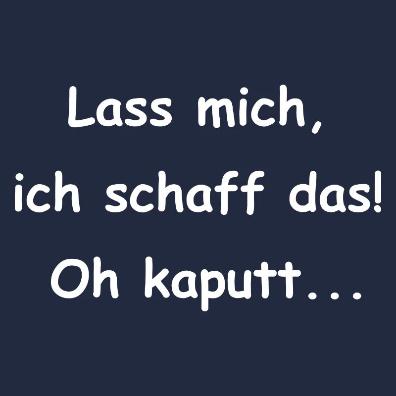 Lass mich, ich schaff das ohhh kaputt