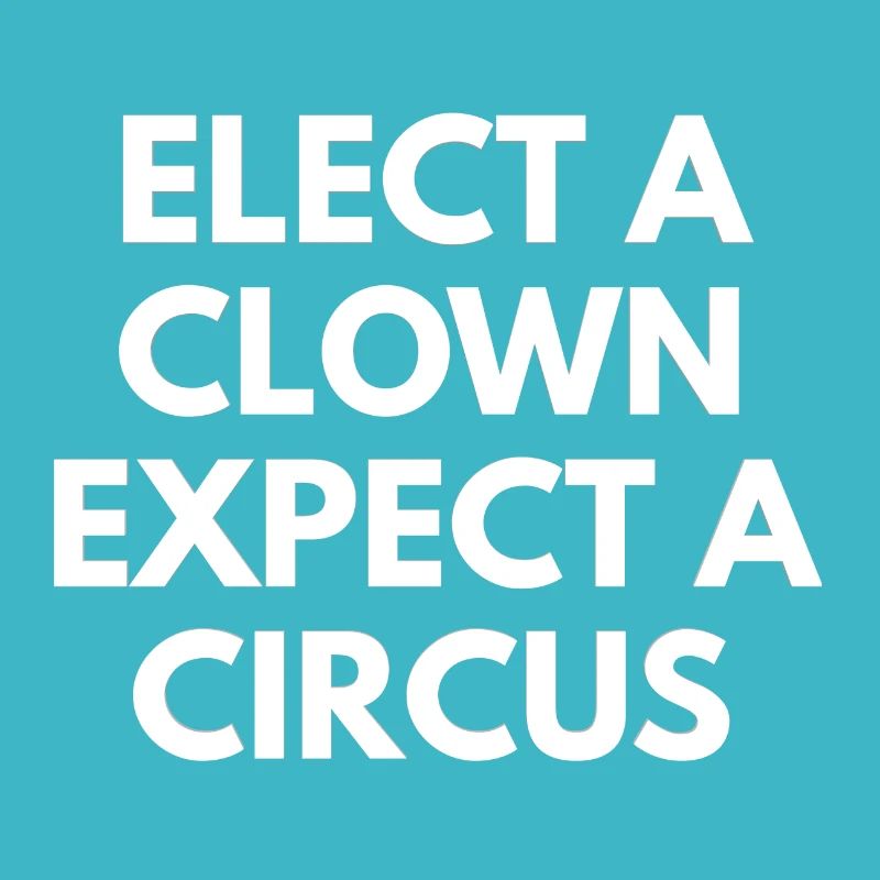 elect a clown expect a circus