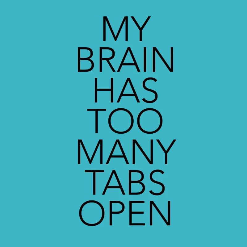 My brain has too many tabs open