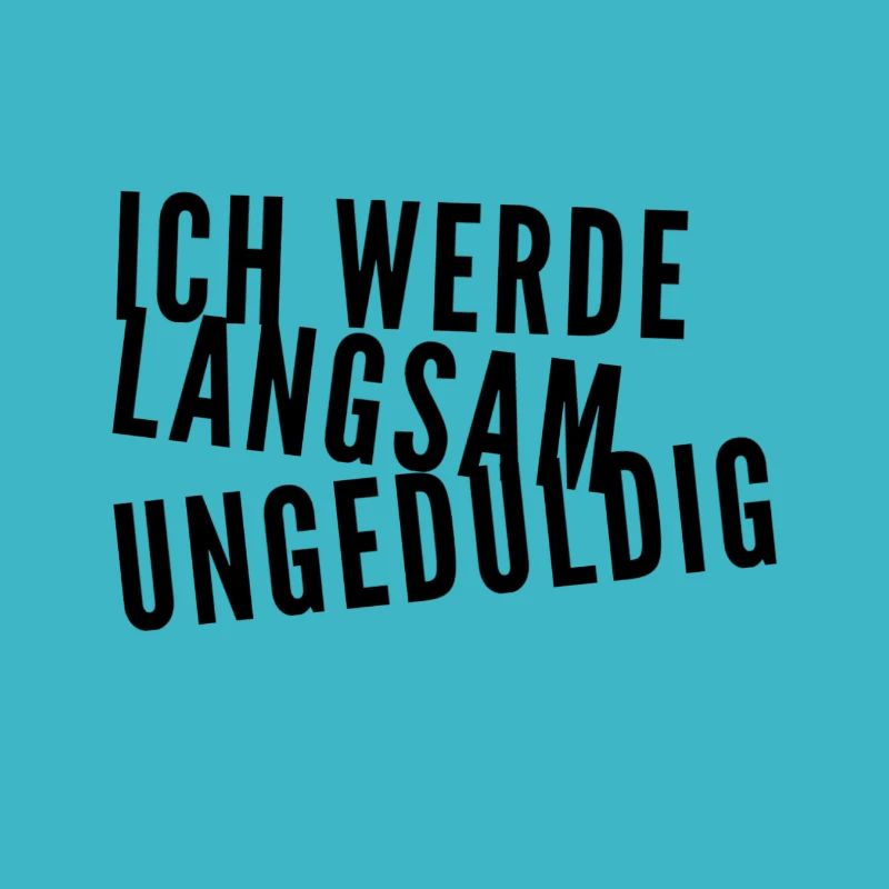 ich werde langsam ungeduldig