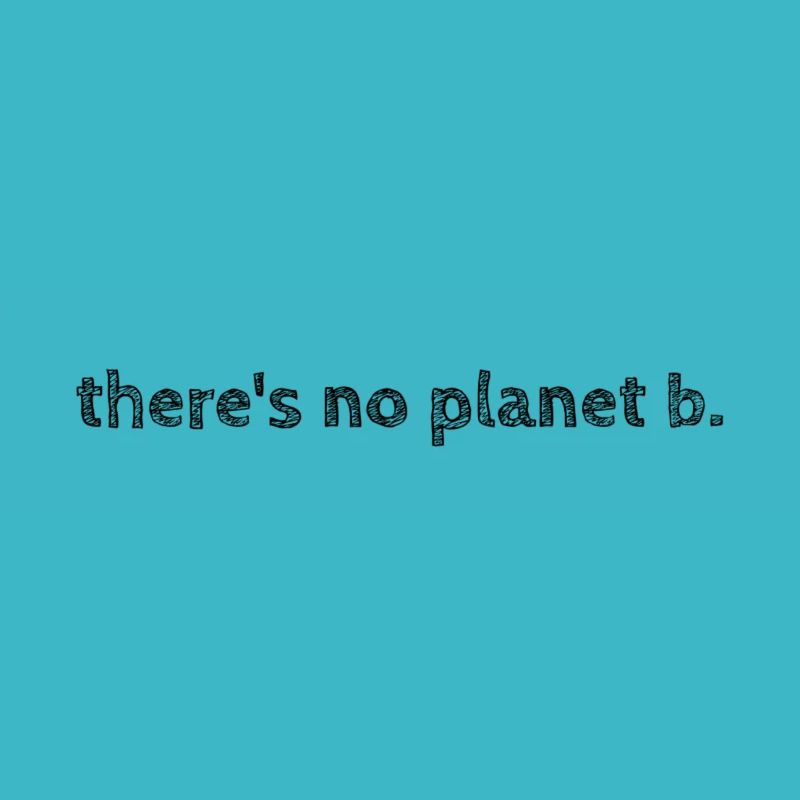 There' no planet B.