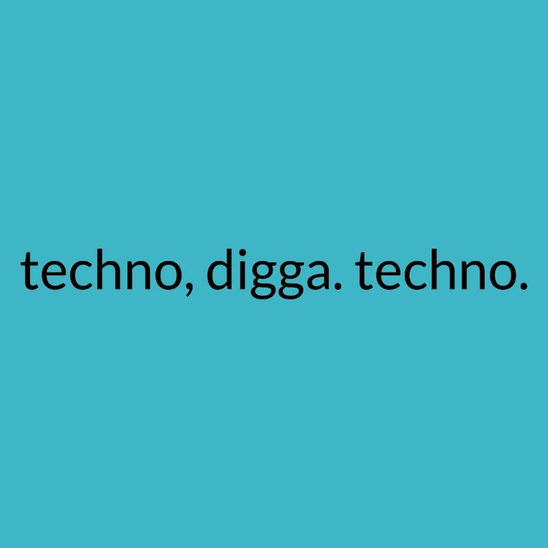 Techno, Digga. techno.