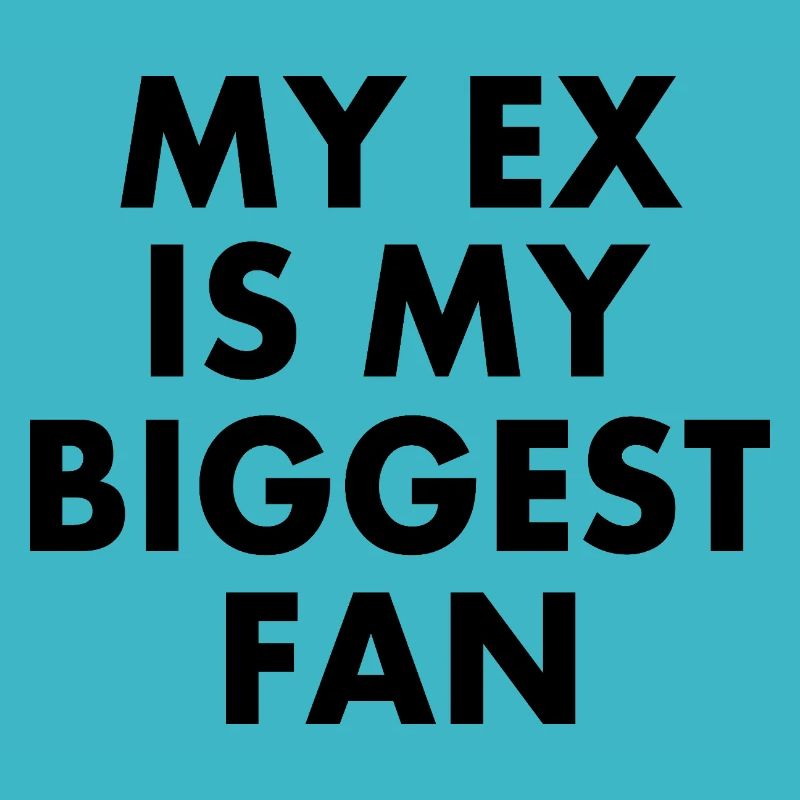 my ex is my biggest fan