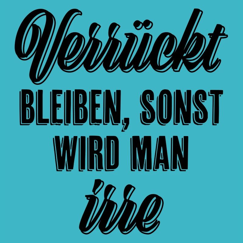 Verrückt bleiben sonst wird man irre