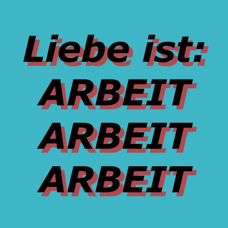 Liebe ist: Arbeit Arbeit Arbeit