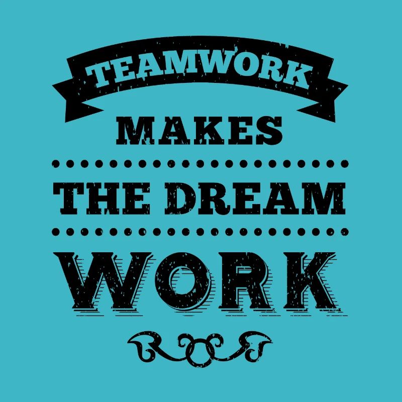TEAMWORK MAKES THE DREAM WORK