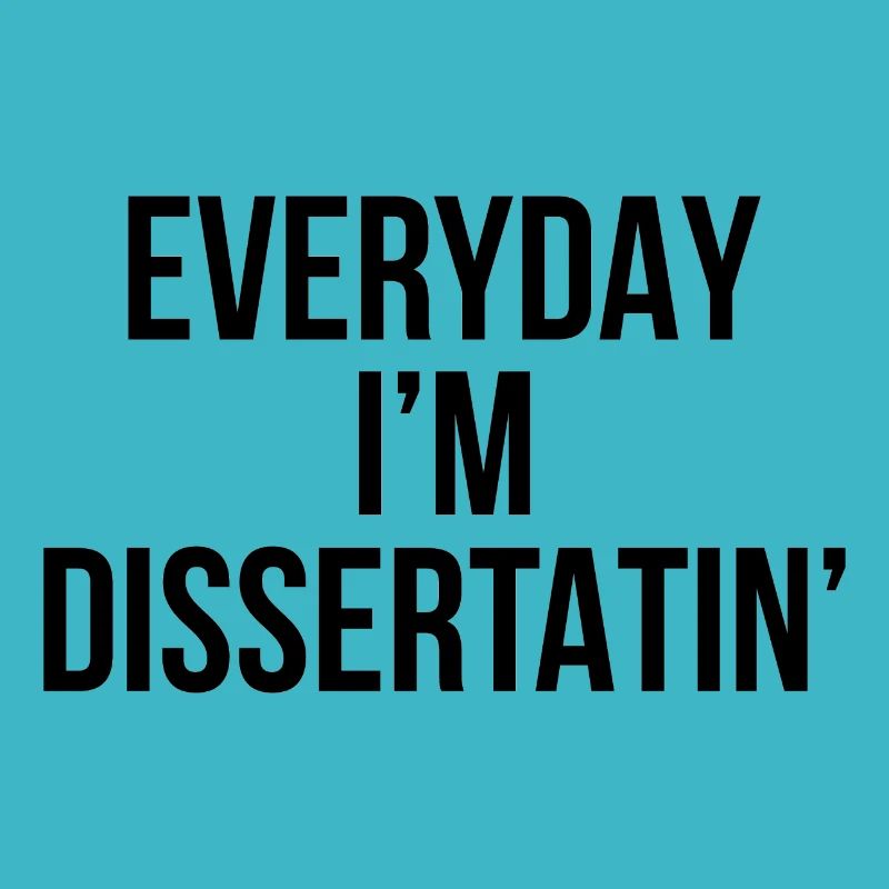 Everyday i'm dissertating PhD Graduation Gift