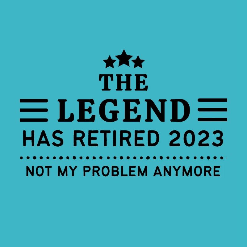 THE LEGEND HAS RETIRED 2023 NOT MY PROBLEM ANYMORE