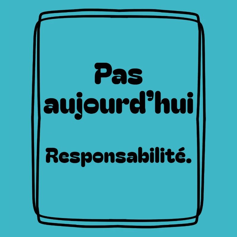 Pas aujourd’hui, responsabilité