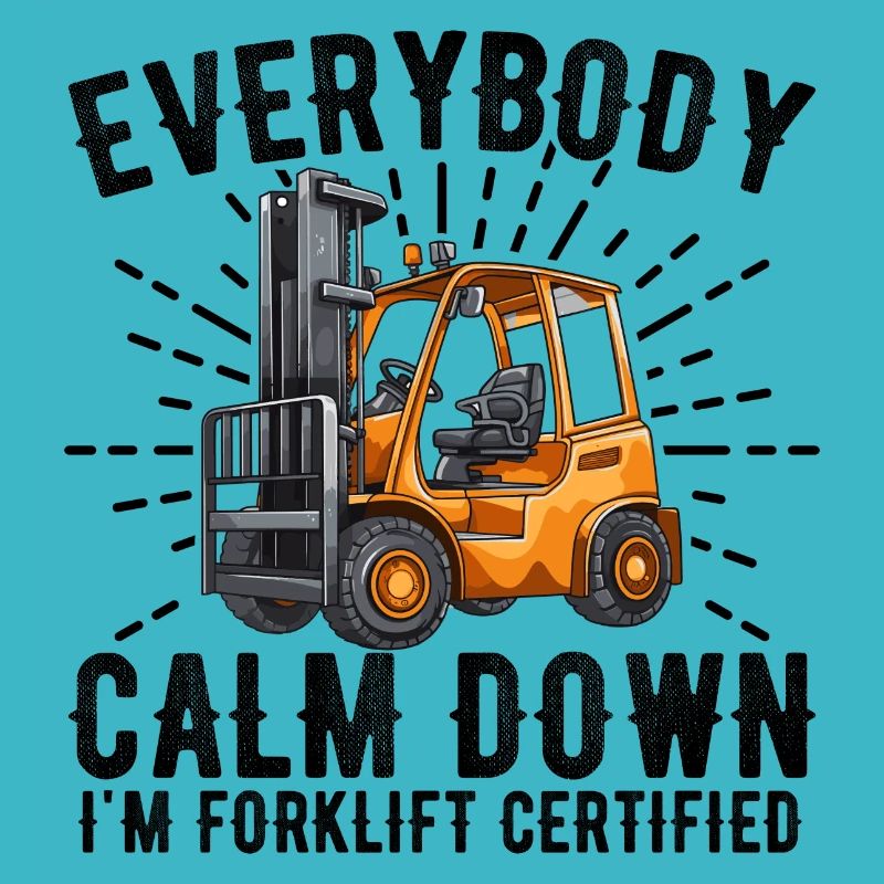 Everybody Calm Down I'm Forklift Certified