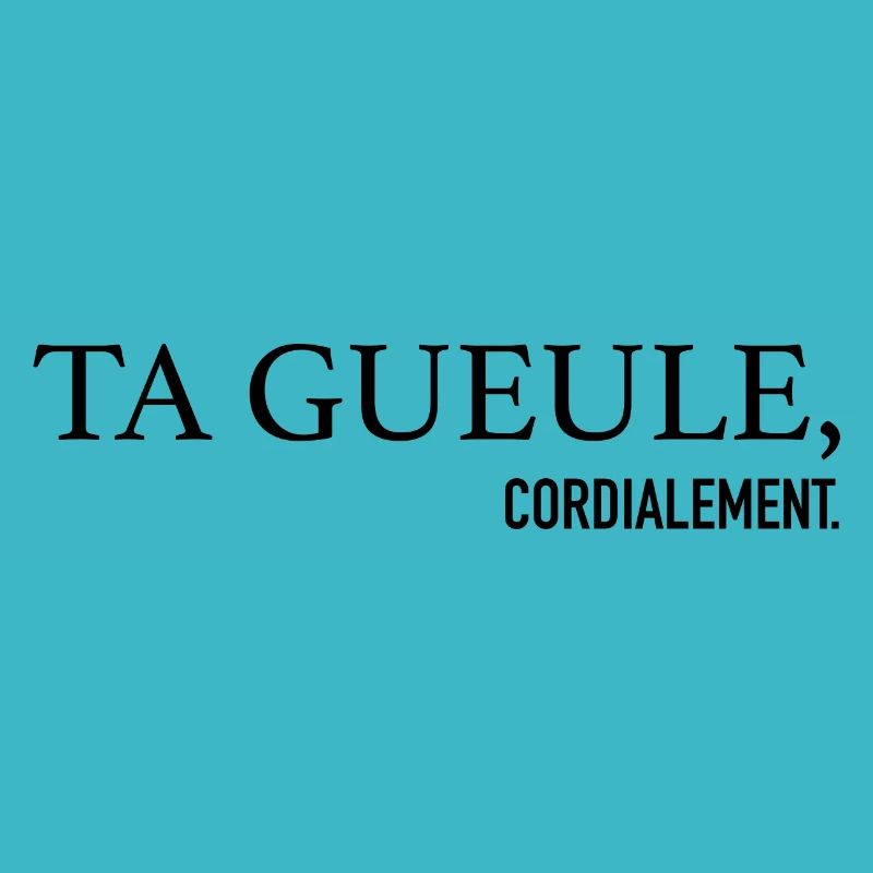Ta Gueule Cordialement Phrase Drôle