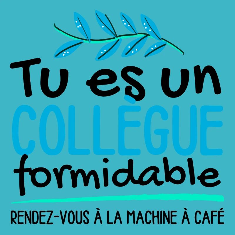 Tu es un collègue formidable