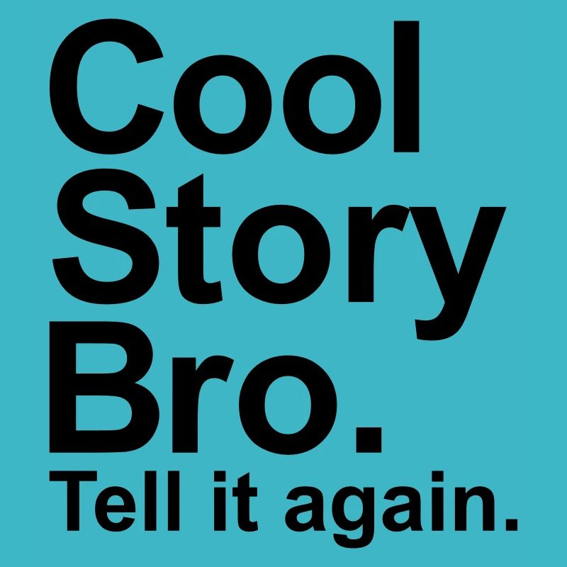 Cool story bro