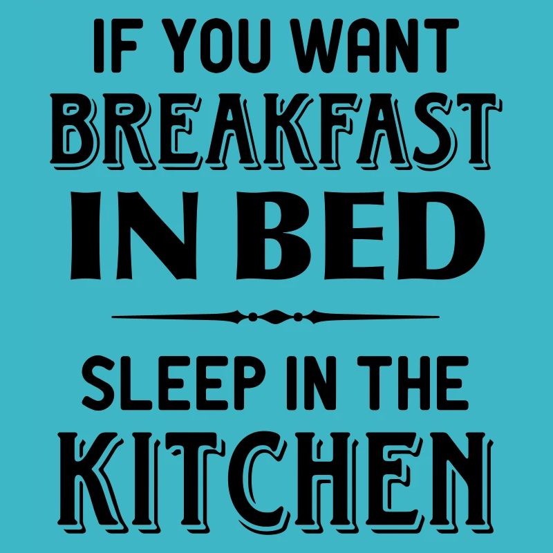 Tu veux le petit-déjeuner au lit. Dors dans la cuisine.