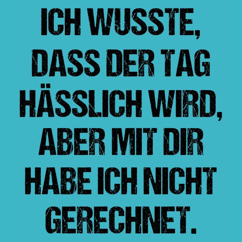 Ich wusste Dass Der Tag Hässlich Wird Aber Mit Dir