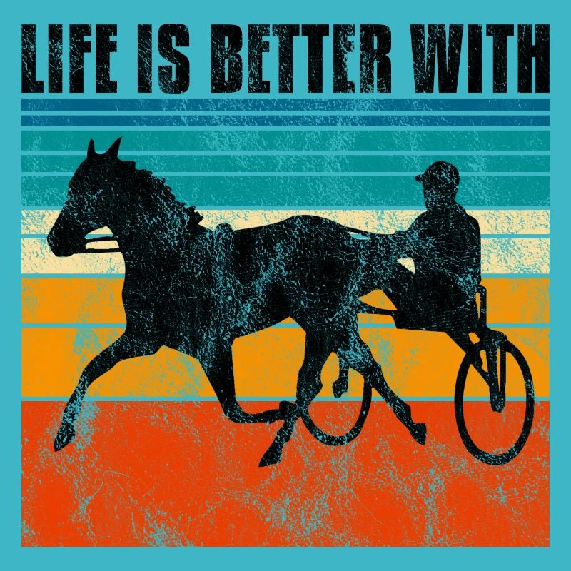 Life is better with Harness Racing Trotting Trot