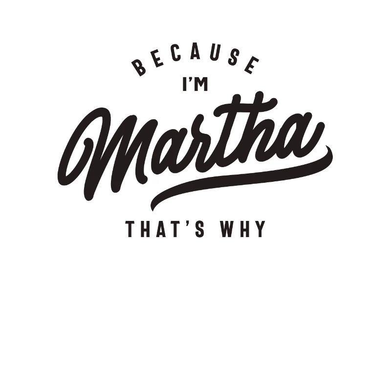 Because I'm Martha That's Why Personalized Name