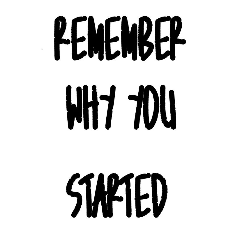 Remember why you started