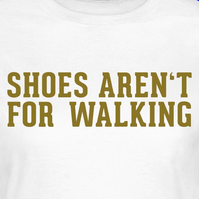 Shoes aren't for Walking
