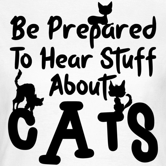Be prepared to hear stuff about cats