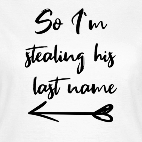 So I´m Stealing His Last Name Verlobung Spruch - Frauen T-Shirt