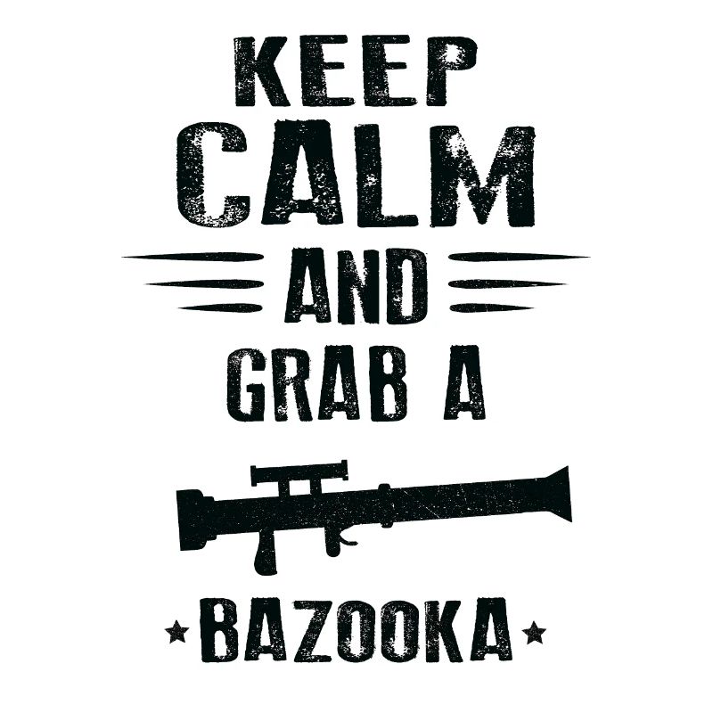 KEEP CALM AND GRAB A BAZOOKA