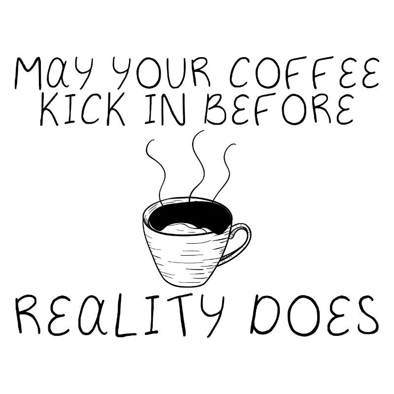May Your Coffee Kick In Before Reality Does 25