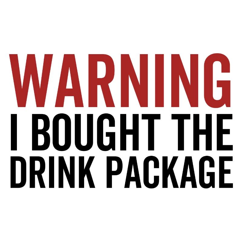 Warning I Bought The Drink Package