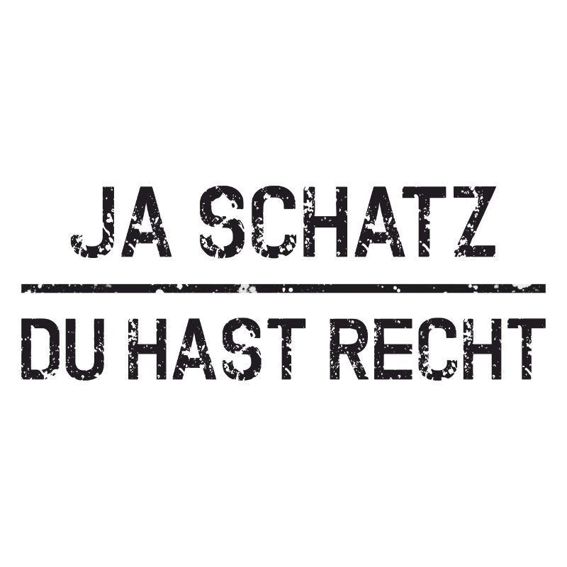 Ja Schatz du hast Recht