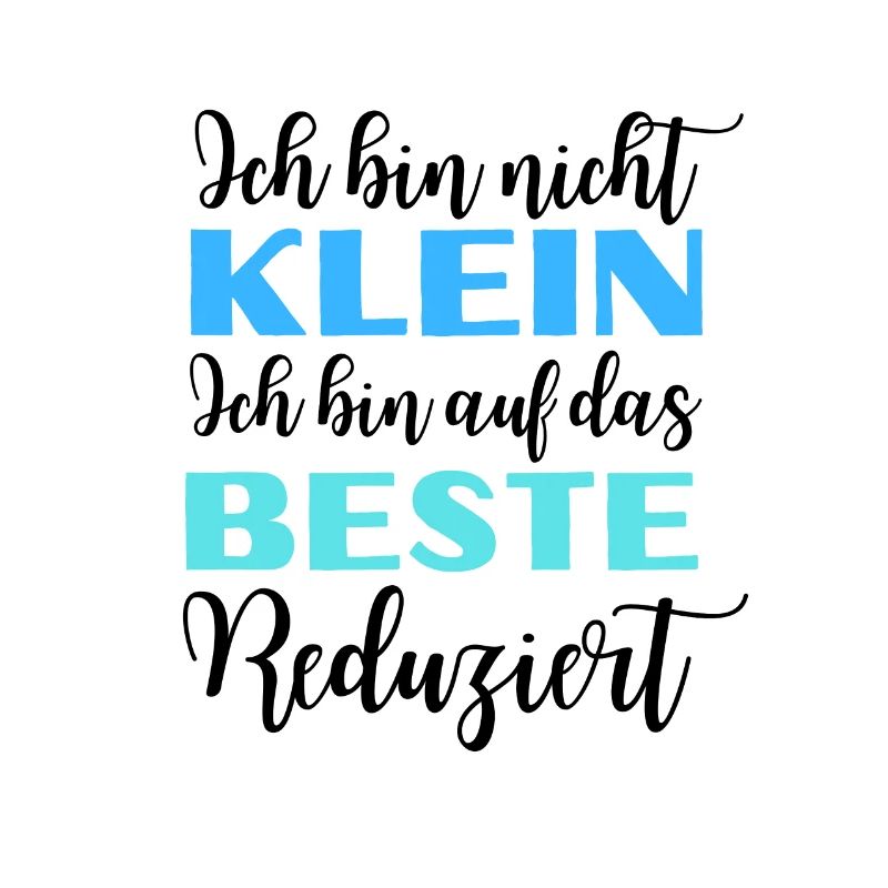 Ich bin nicht klein - bin auf das Beste reduziert