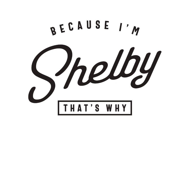 Because I'm Shelby That's Why Personalized Name