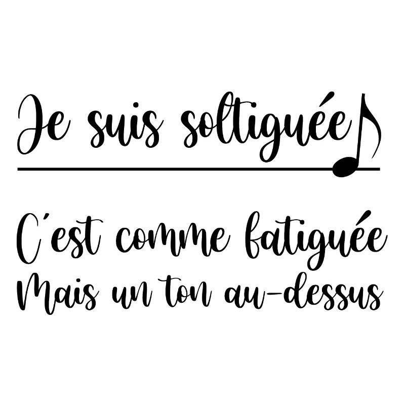 Je suis soltiguée c'est comme fatiguée mais un ton