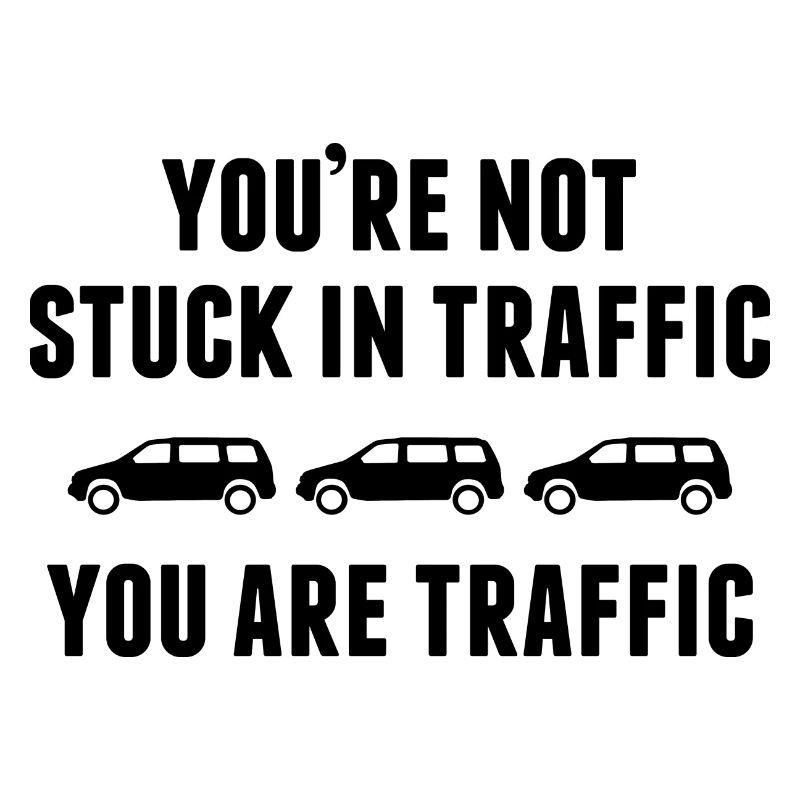 Vous n’êtes pas coincé dans le trafic Vous êtes du trafic