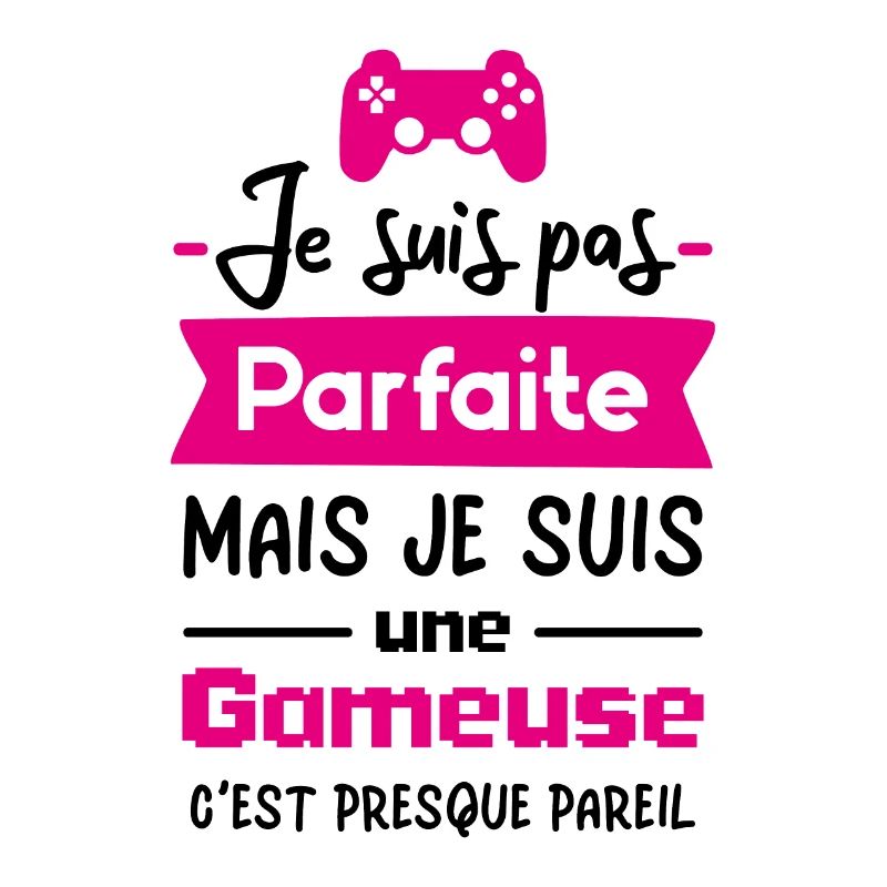 Je suis pas parfaite mais je suis une gameuse