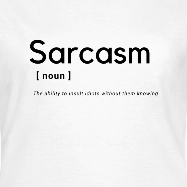 Sarcasm- a noun: The ability to insult people