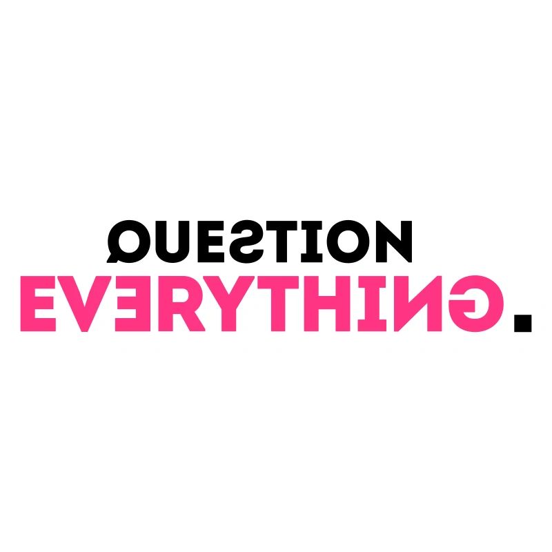 Question Everything!