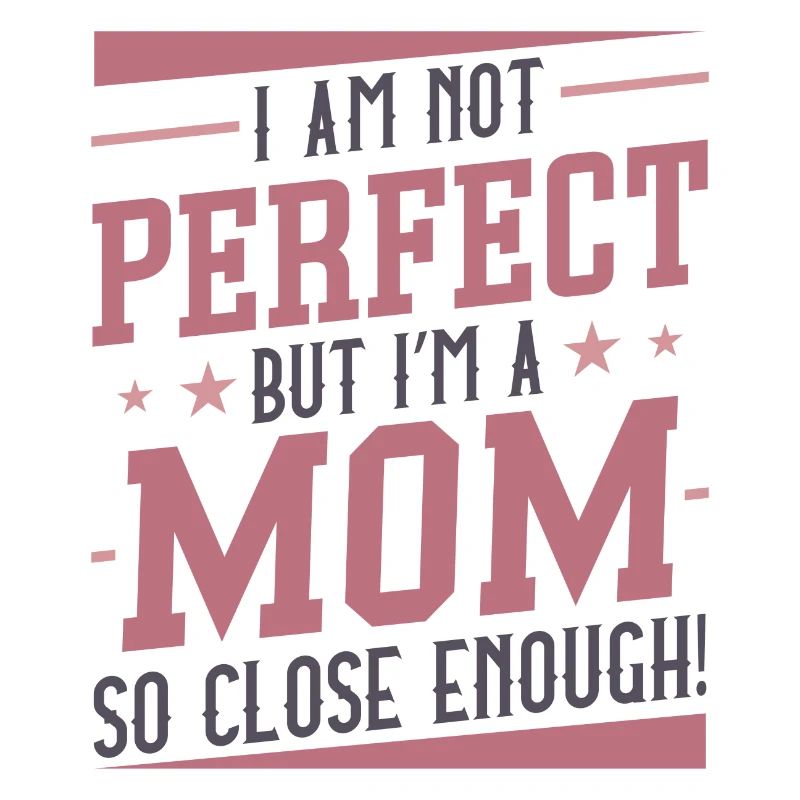 Ich bin nicht perfekt, aber ich bin eine Mutter, die so nah genug ist