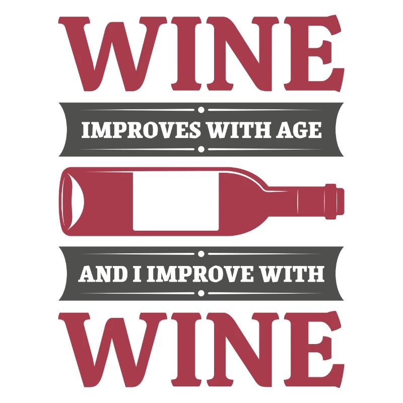 Wein wird mit dem Alter besser und ich werde mit Wein besser