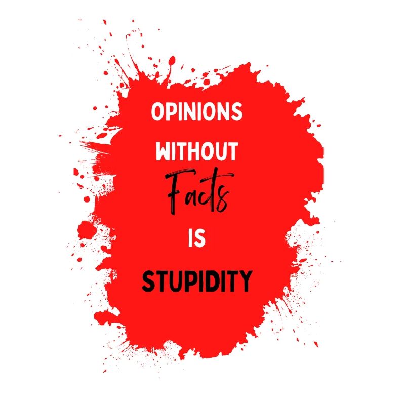 Opinions sans faits, c’est de la stupidité