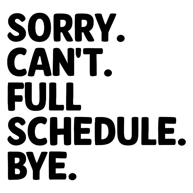 Sorry Can't Full Schedule Bye Sarcasm Sarcastic
